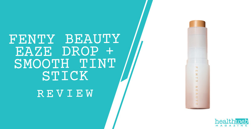 Fenty Beauty Eaze Drop + Smooth Tint Stick Review – Natural Finish Foundation Stick