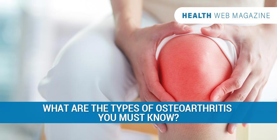 What Are the Types of Osteoarthritis You Must Know?